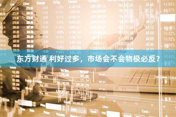 东方财通 利好过多，市场会不会物极必反？